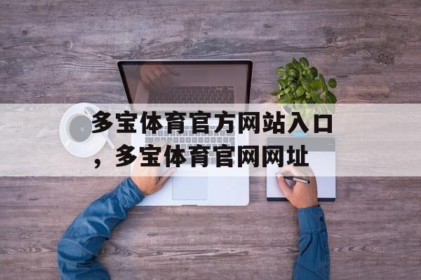 多宝体育官方网站入口，多宝体育官网网址